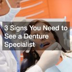 3 Signs You Need to See a Denture Specialist