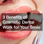 3 Benefits of Cosmetic Dental Work for Your Smile