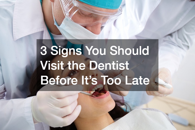 3 Signs You Should Visit the Dentist Before Its Too Late