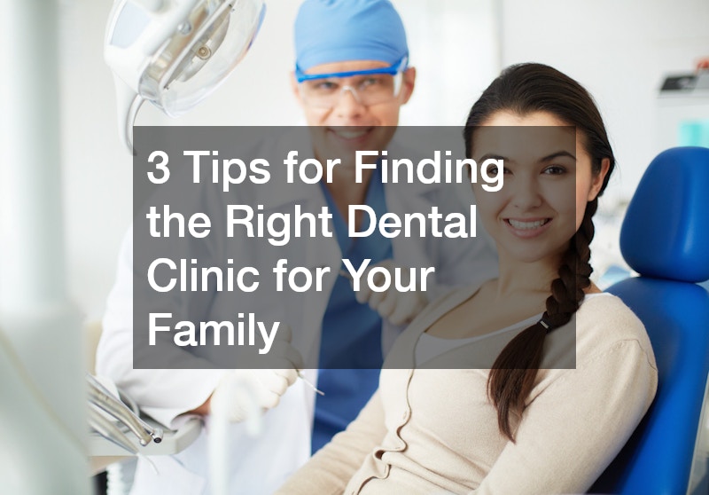 3 Tips for Finding the Right Dental Clinic for Your Family
