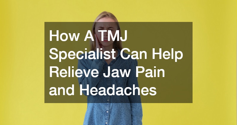 How A TMJ Specialist Can Help Relieve Jaw Pain and Headaches
