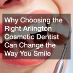 Transform Your Smile with an Arlington Cosmetic Dentist Your Guide to a Confident New Look