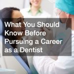 What You Should Know Before Pursuing a Career as a Dentist