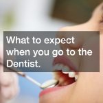 What to expect when you go to the Dentist.