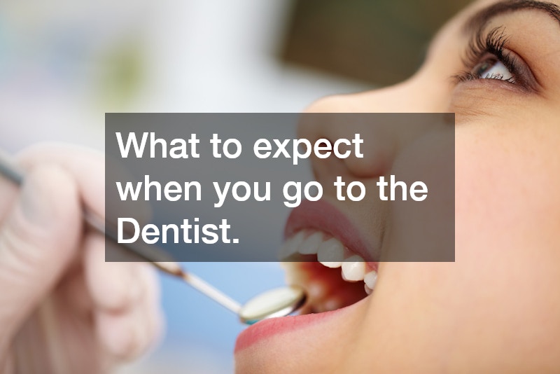What to expect when you go to the Dentist.