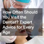 How Often Should You Visit the Dentist? Expert Advice for Every Age