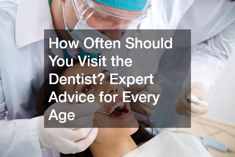 How Often Should You Visit the Dentist? Expert Advice for Every Age