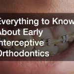 Everything to Know About Early Interceptive Orthodontics