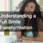 Understanding a Full Smile Transformation